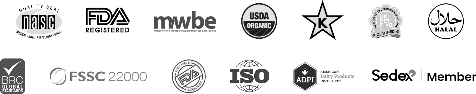 Certifications: NASC, FDA Registered, MWBE, USDA Organic, Kosher, UK Pet Food Certified, Halal, BRC Global Standards, FSSC 22000, FDA 21 CFR Part 11, ISO, AIDP, Sedex Member